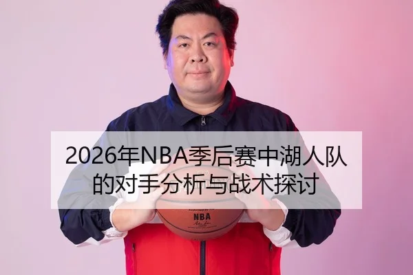 2026年NBA季后赛中湖人队的对手分析与战术探讨